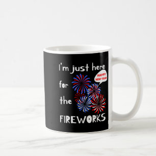 I'm Only Here For The Fireworks. Happy New Year. Coffee Mug