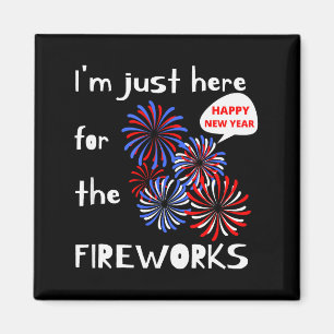 I'm Only Here For The Fireworks. Happy New Year. Magnet