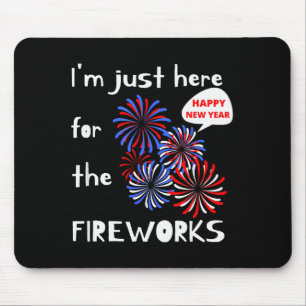 I'm Only Here For The Fireworks. Happy New Year.  Mouse Pad