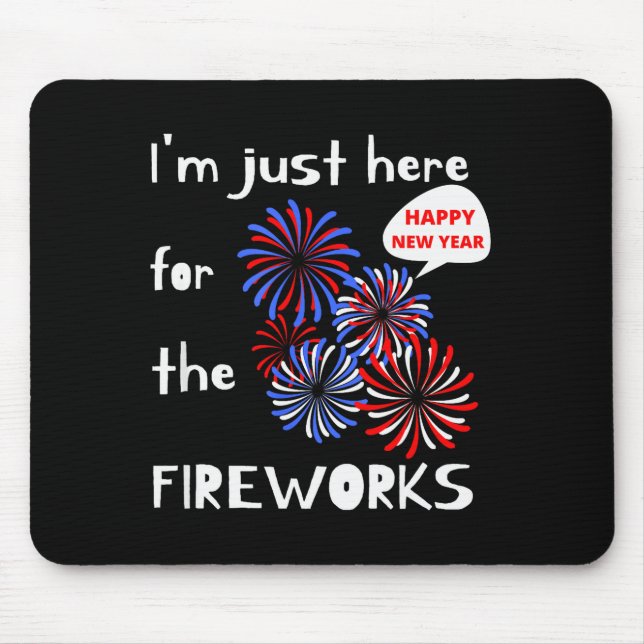 I'm Only Here For The Fireworks. Happy New Year.  Mouse Pad (Front)