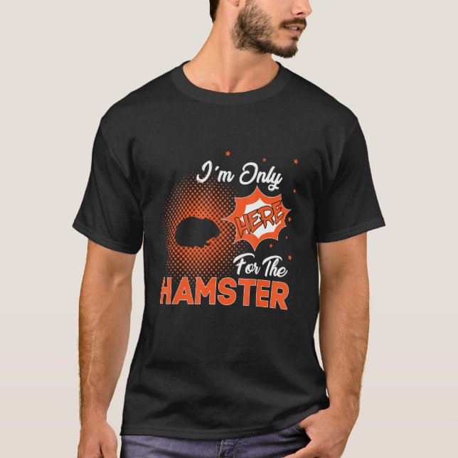 I'm Only Here For The Hamster T-Shirt (Front)