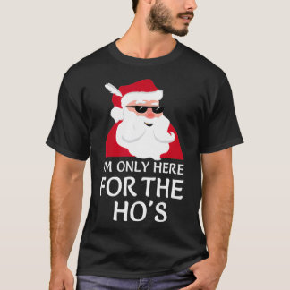 Im Only Here For The Hos  Santa Claus Christmas Jo T-Shirt