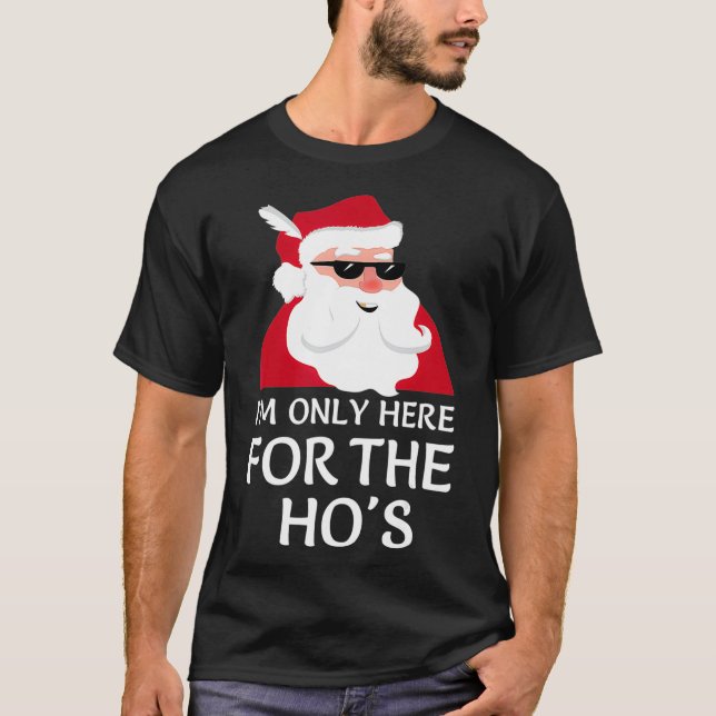 Im Only Here For The Hos  Santa Claus Christmas Jo T-Shirt (Front)