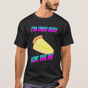 I'm Only Here For The Pie Funny Graphic T-Shirt