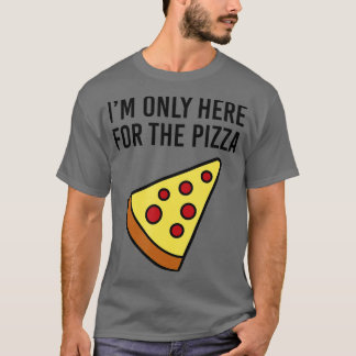Im Only Here for the Pizza Foodie Funny T-Shirt