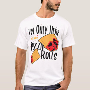 I'm Only Here For The Pizza Rolls - Pizza T-Shirt