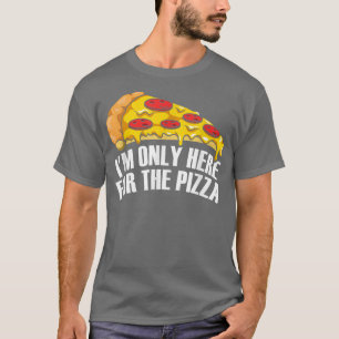 I'm Only Here for the Pizza T-Shirt