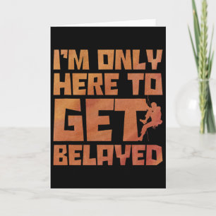 I'm Only Here To Get Belayed Bouldering Mountainee Card