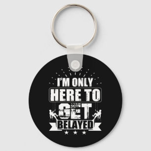 I'm Only Here To Get Belayed  Rock Climber & Climb Keychain