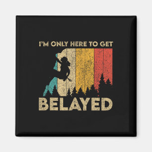 I'm Only Here To Get Belayed Rock Climbing Boulder Magnet