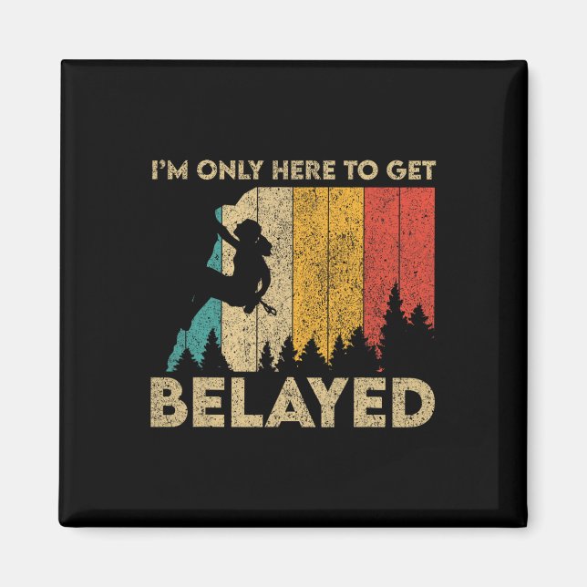 I'm Only Here To Get Belayed Rock Climbing Boulder Magnet (Front)