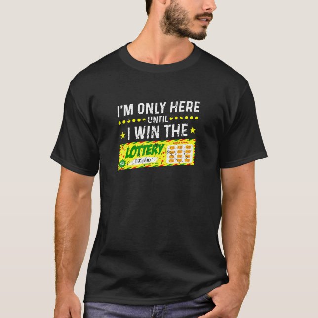I'm Only Here Until I Win The Lottery T-Shirt (Front)