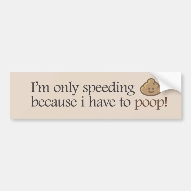 I'm only speeding because i have to poop! bumper sticker (Front)