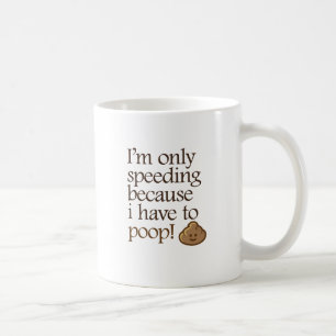 I'm Only Speeding Because I Have to Poop Coffee Mug