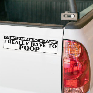 I'm Only Speeding To Poop Funny  Bumper Sticker