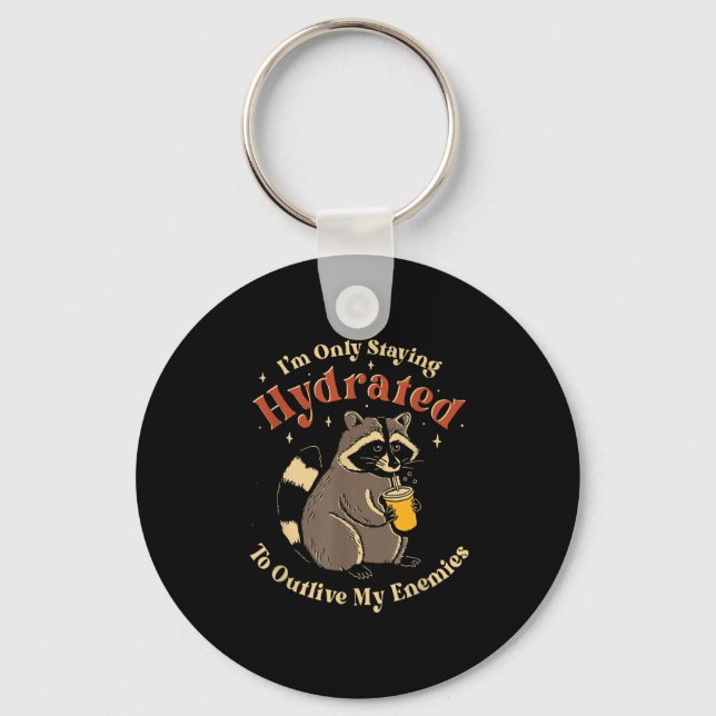 I'm Only Staying Hydrated To Outlive My Enemies Fu Keychain (Front)