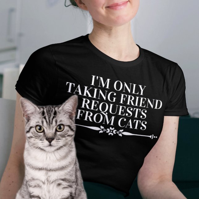 I'm only Taking Friend Requests from Cats T-Shirt (Creator Uploaded)