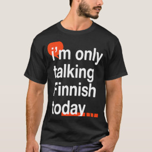 I'm Only Talking Finnish Today Finland Humour Fin T-Shirt