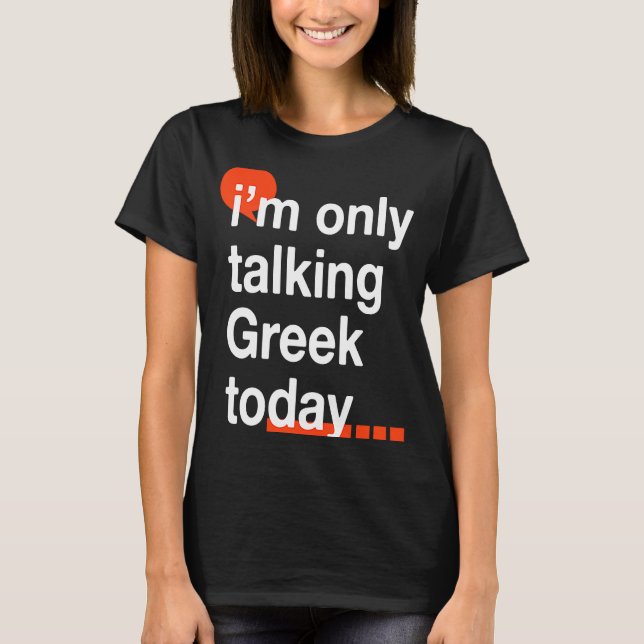 I'm Only Talking Greek Today  Greece Humour Hellen T-Shirt (Front)