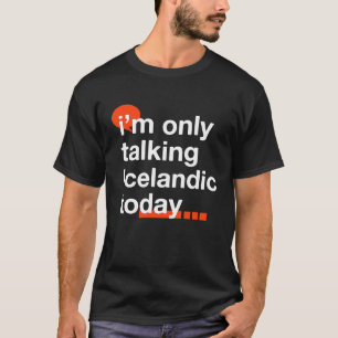 I'm Only Talking Icelandic Today  Icelander Humor T-Shirt