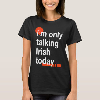 I'm Only Talking Irish Today  Ireland Humor Dublin T-Shirt
