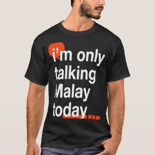 I'm Only Talking Malay Today  Malaysian Humour Mal T-Shirt