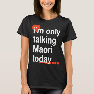 I'm Only Talking Maori Today Kiwi Humour New Zeal T-Shirt