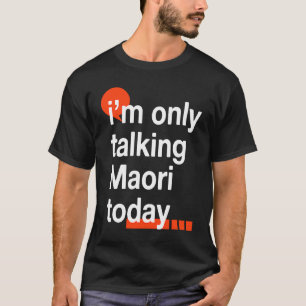 I'm Only Talking Maori Today Kiwi Humour New Zeal T-Shirt