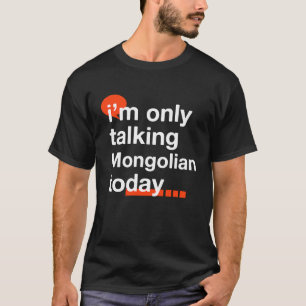 I'm Only Talking Mongolian Today Mongolia Humor M T-Shirt