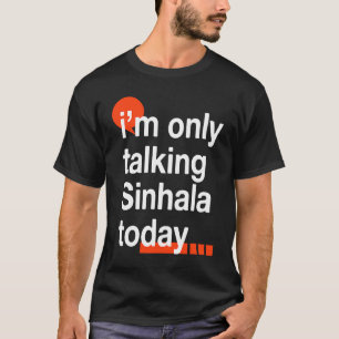 I'm Only Talking Sinhala Today Sri Lankan Humour T-Shirt