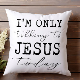 I'm Only Talking to Jesus Today Black White Faith Throw Pillow