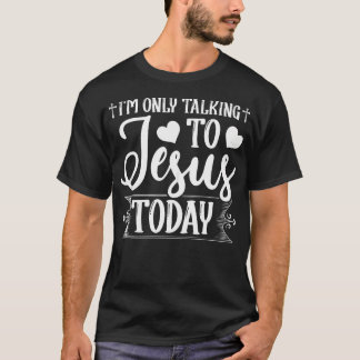 I'M Only Talking To Jesus Today Christian T-Shirt
