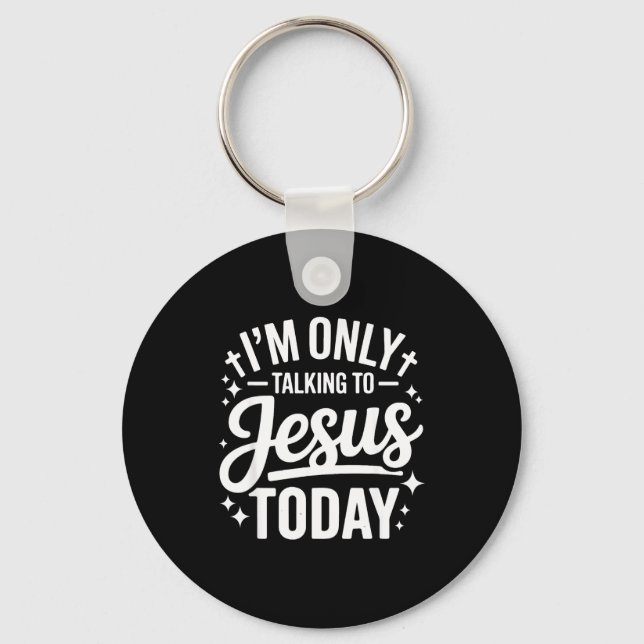 I'm Only Talking To Jesus Today Faith Quote  Keychain (Front)