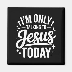 I'm Only Talking To Jesus Today Faith Quote  Magnet