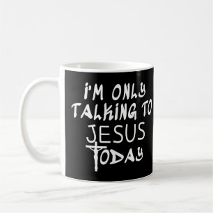 I'm Only Talking To Jesus Today Funny Christian T- Coffee Mug