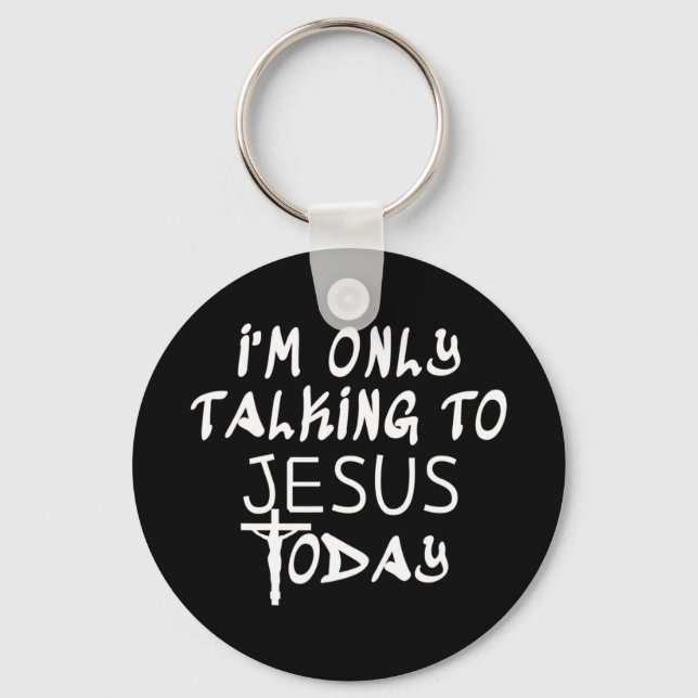 I'm Only Talking To Jesus Today Funny Christian T- Keychain (Front)
