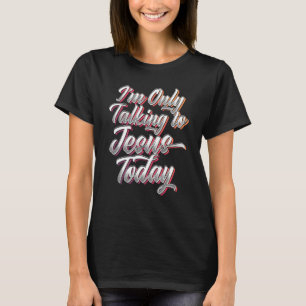 I'm Only Talking To Jesus Today Inspired Christian T-Shirt