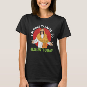 I'm Only Talking To Jesus Today My God Lord Saviou T-Shirt