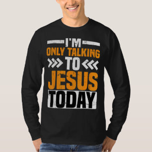 I'm Only Talking To Jesus Today T-Shirt