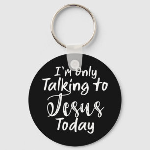 I'm only talking to Jesus today T-ShirtChristian D Keychain