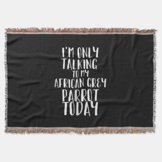 I'm Only Talking To My African Grey Parrot Today Throw Blanket