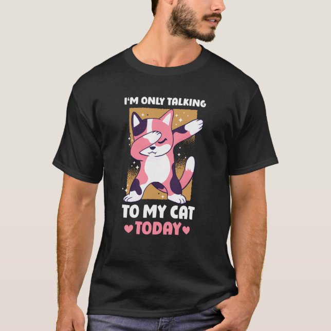 I'm only talking to my Cat Today  15 T-Shirt (Front)