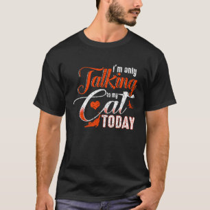 Im Only Talking To My Cat Today 1 T-Shirt
