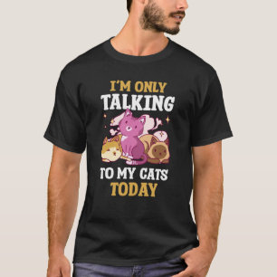 I'm only talking to my Cat Today 66 T-Shirt
