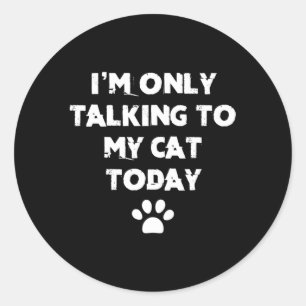 I'M Only Talking To My Cat Today Classic Round Sticker