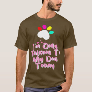 I'm Only Talking To My Cat Today Dog Lover T-Shirt