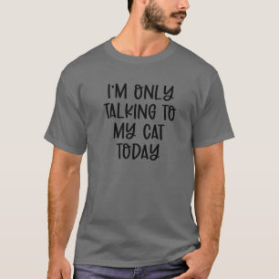 I'm Only Talking To My Cat Today Funny Cat Lover T-Shirt