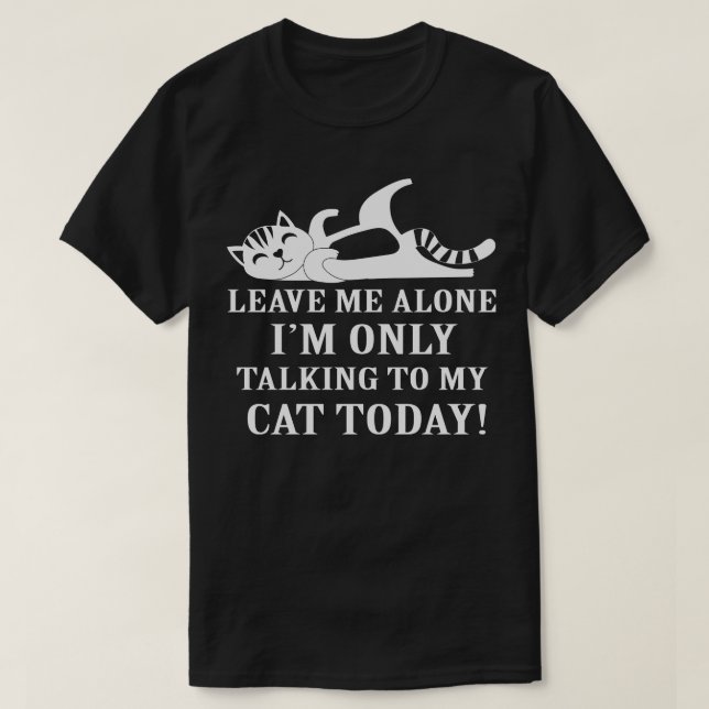 Im only talking to my cat today T-Shirt (Design Front)