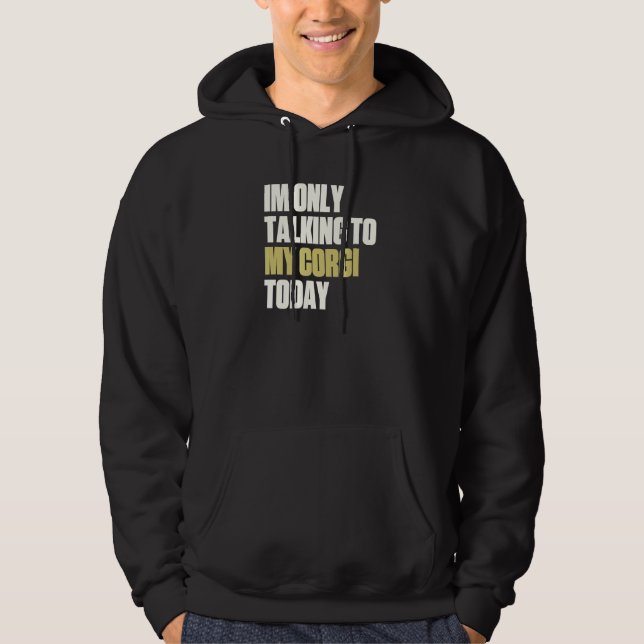 Im Only Talking To My Corgi Today Hoodie (Front)
