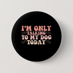 I'm Only Talking to My Dog Today 2 Inch Round Button
